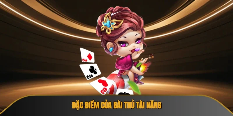Đặc điểm của bài thủ tài năng