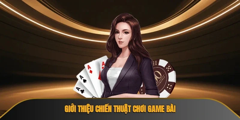Giới thiệu chiến thuật chơi game bài
