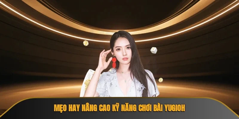 Mẹo hay nâng cao kỹ năng chơi bài yugioh