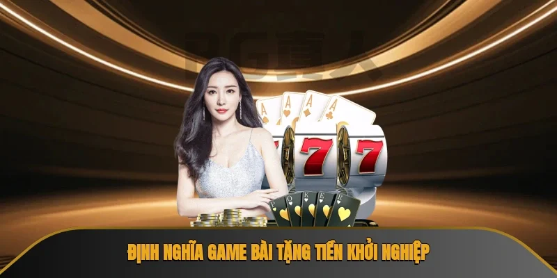 Định nghĩa game bài tặng tiền khởi nghiệp