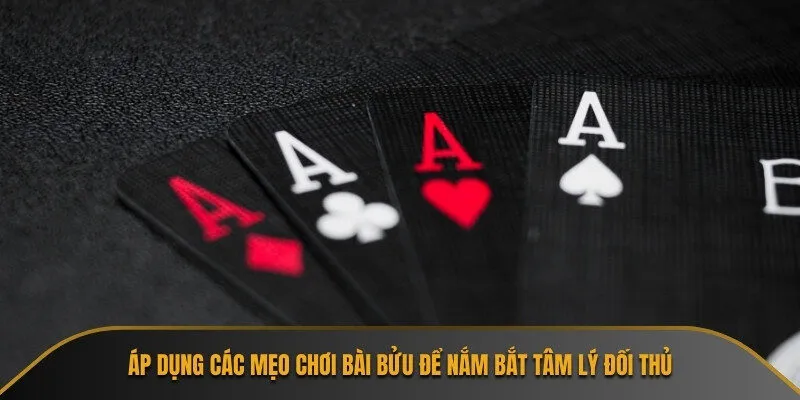 Áp dụng các mẹo chơi bài bửu để nắm bắt tâm lý đối thủ